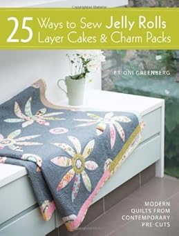 By Brioni Greenberg - 25 Ways To Sew Jelly Rolls, Layer Cakes And Charm Packs: Modern Quilt Projects From Contemporary Pre-Cuts