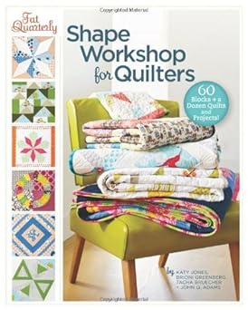 Fat Quarterly Shape Workshop For Quilters By Brioni Greenberg, Tacha Bruecher & John Q. Adams Katy Jones 1St (First) Edition (2012)