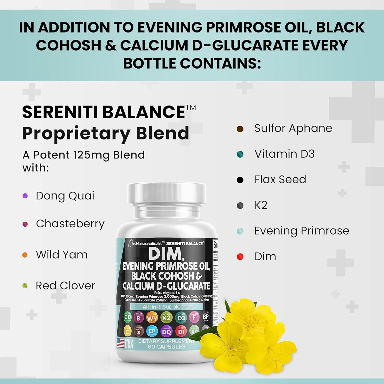 Clean Nutraceuticals DIM 300mg Evening Primrose 3000mg Black Cohosh 3000mg Calcium D-Glucarate 250mg Sulforaphane Flax Seed Extract - Hormonal Support Vitamins for Women with Dong Quai - 60 Caps : Health & Household